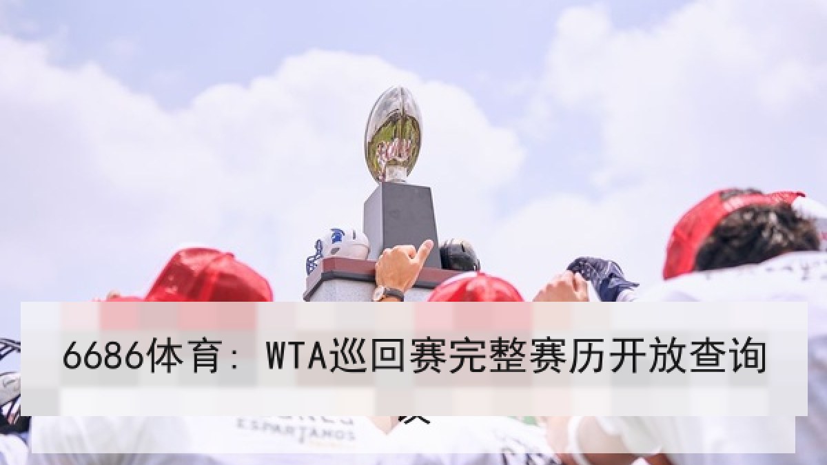 6686体育: WTA巡回赛完整赛历开放查询