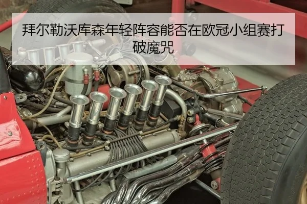 拜尔勒沃库森年轻阵容能否在欧冠小组赛打破魔咒