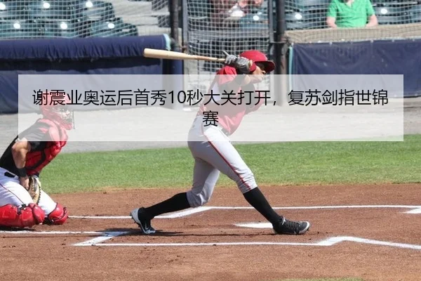谢震业奥运后首秀10秒大关打开，复苏剑指世锦赛