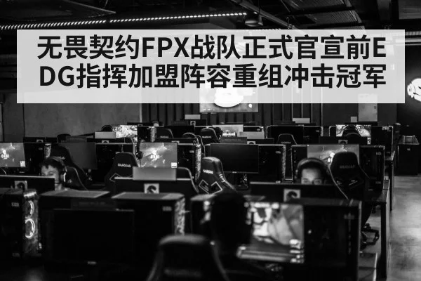 无畏契约FPX战队正式官宣前EDG指挥加盟阵容重组冲击冠军